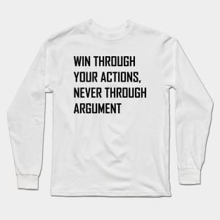 Win Through Your Actions, Never Through Argument. Long Sleeve T-Shirt